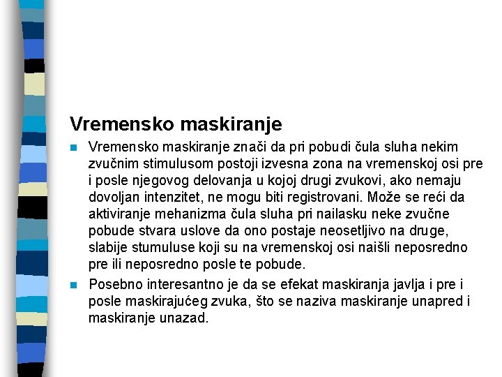 Vremensko maskiranje znači da pri pobudi čula sluha nekim zvučnim stimulusom postoji izvesna zona
