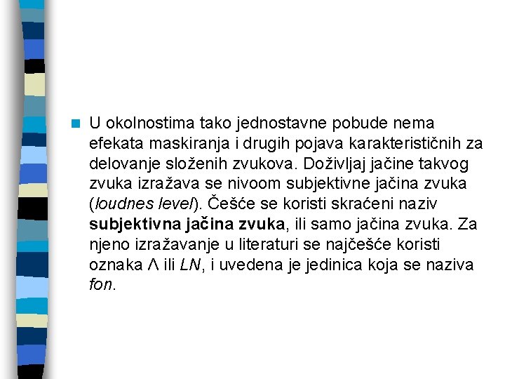 n U okolnostima tako jednostavne pobude nema efekata maskiranja i drugih pojava karakterističnih za