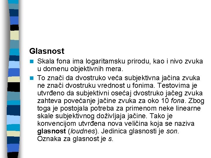 Glasnost Skala fona ima logaritamsku prirodu, kao i nivo zvuka u domenu objektivnih mera.