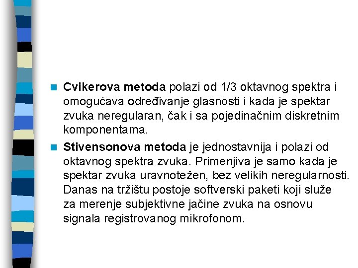 Cvikerova metoda polazi od 1/3 oktavnog spektra i omogućava određivanje glasnosti i kada je