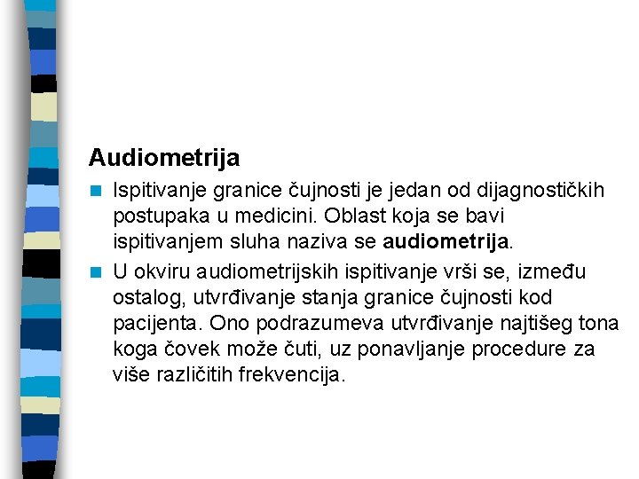 Audiometrija Ispitivanje granice čujnosti je jedan od dijagnostičkih postupaka u medicini. Oblast koja se