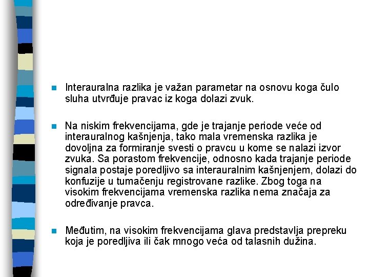 n Interauralna razlika je važan parametar na osnovu koga čulo sluha utvrđuje pravac iz