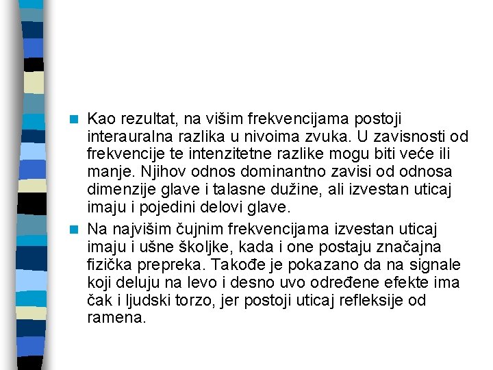 Kao rezultat, na višim frekvencijama postoji interauralna razlika u nivoima zvuka. U zavisnosti od