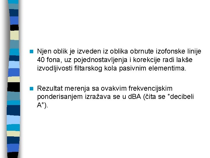 n Njen oblik je izveden iz oblika obrnute izofonske linije 40 fona, uz pojednostavljenja