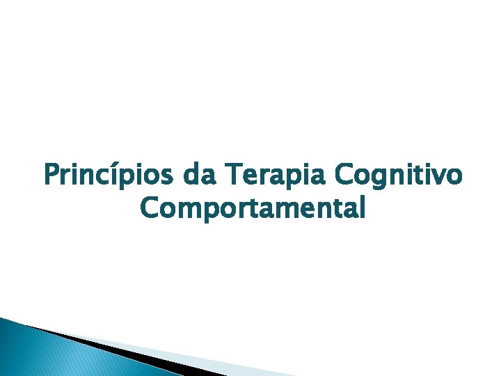 Princípios da Terapia Cognitivo Comportamental Princípios da Terapia Cognitivo Comportamental
