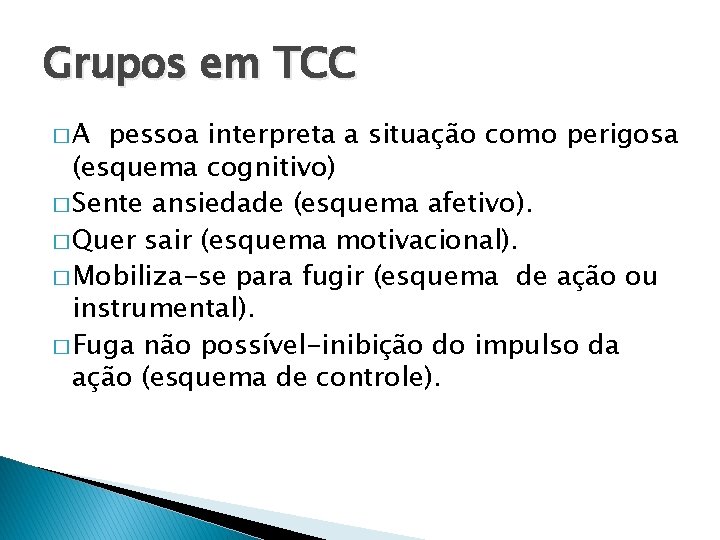 Grupos em TCC �A pessoa interpreta a situação como perigosa (esquema cognitivo) � Sente Grupos em TCC �A pessoa interpreta a situação como perigosa (esquema cognitivo) � Sente