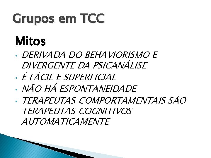Grupos em TCC Mitos • • DERIVADA DO BEHAVIORISMO E DIVERGENTE DA PSICANÁLISE É Grupos em TCC Mitos • • DERIVADA DO BEHAVIORISMO E DIVERGENTE DA PSICANÁLISE É