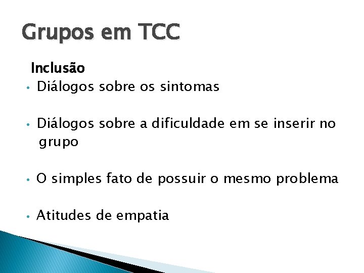 Grupos em TCC Inclusão • Diálogos sobre os sintomas • Diálogos sobre a dificuldade Grupos em TCC Inclusão • Diálogos sobre os sintomas • Diálogos sobre a dificuldade