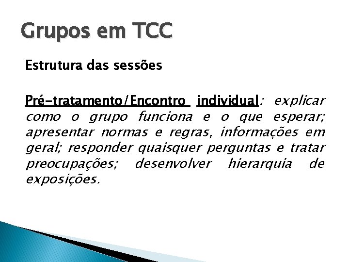 Grupos em TCC Estrutura das sessões Pré-tratamento/Encontro individual: explicar como o grupo funciona e Grupos em TCC Estrutura das sessões Pré-tratamento/Encontro individual: explicar como o grupo funciona e