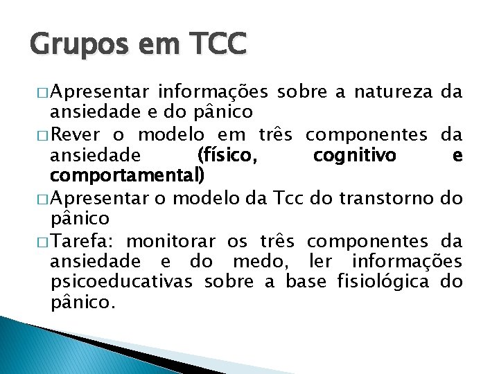 Grupos em TCC � Apresentar informações sobre a natureza da ansiedade e do pânico Grupos em TCC � Apresentar informações sobre a natureza da ansiedade e do pânico