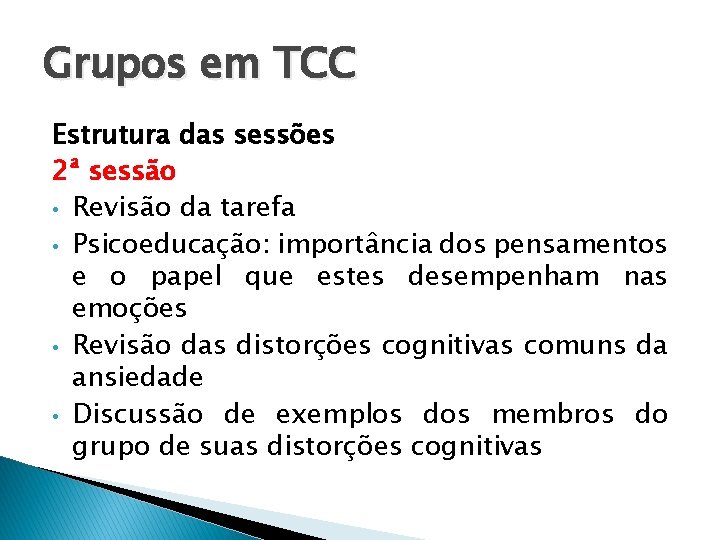 Grupos em TCC Estrutura das sessões 2ª sessão • Revisão da tarefa • Psicoeducação: Grupos em TCC Estrutura das sessões 2ª sessão • Revisão da tarefa • Psicoeducação: