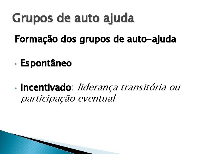 Grupos de auto ajuda Formação dos grupos de auto-ajuda • Espontâneo • Incentivado: liderança Grupos de auto ajuda Formação dos grupos de auto-ajuda • Espontâneo • Incentivado: liderança