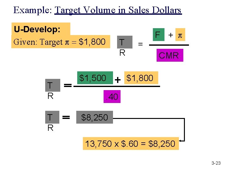 Example: Target Volume in Sales Dollars U-Develop: Given: Target p = $1, 800 T