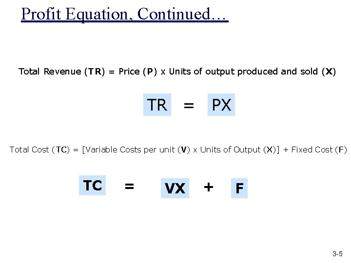 Profit Equation, Continued… Total Revenue (TR) = Price (P) x Units of output produced