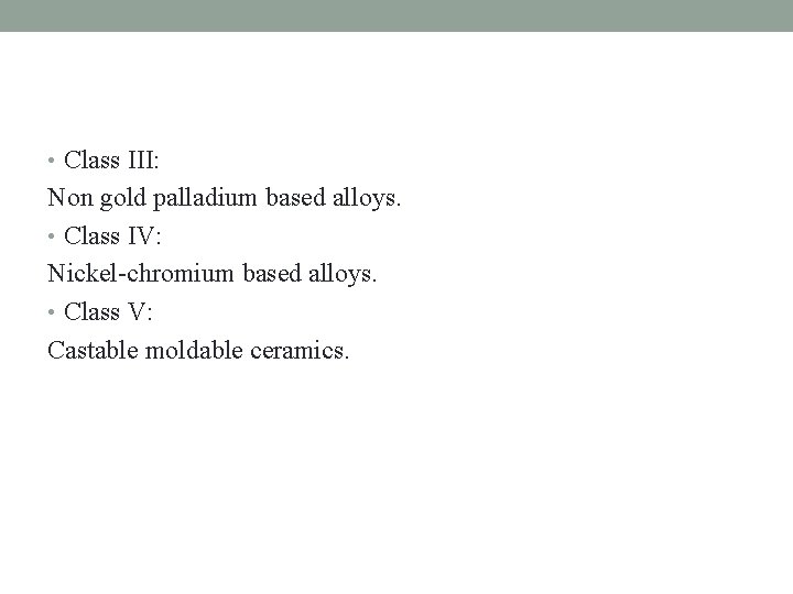  • Class III: Non gold palladium based alloys. • Class IV: Nickel-chromium based