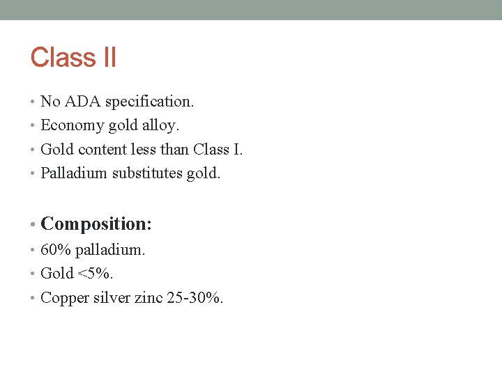 Class II • No ADA specification. • Economy gold alloy. • Gold content less