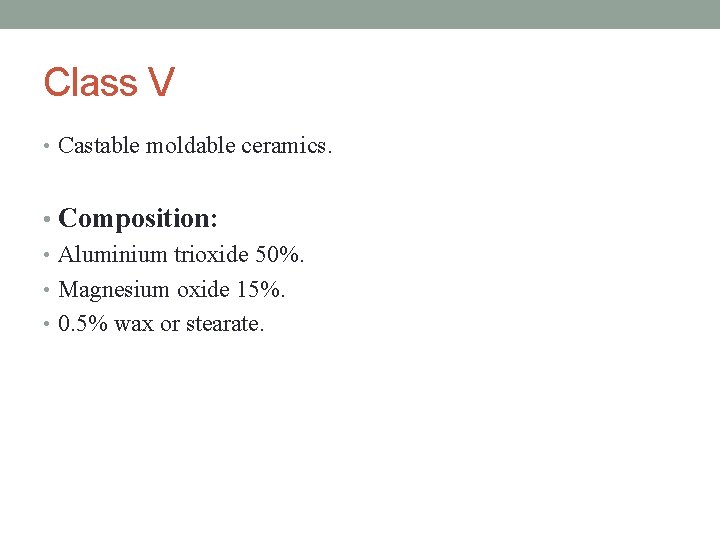 Class V • Castable moldable ceramics. • Composition: • Aluminium trioxide 50%. • Magnesium