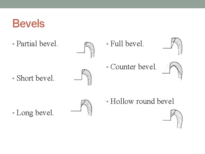 Bevels • Partial bevel. • Full bevel. • Counter bevel. • Short bevel. •