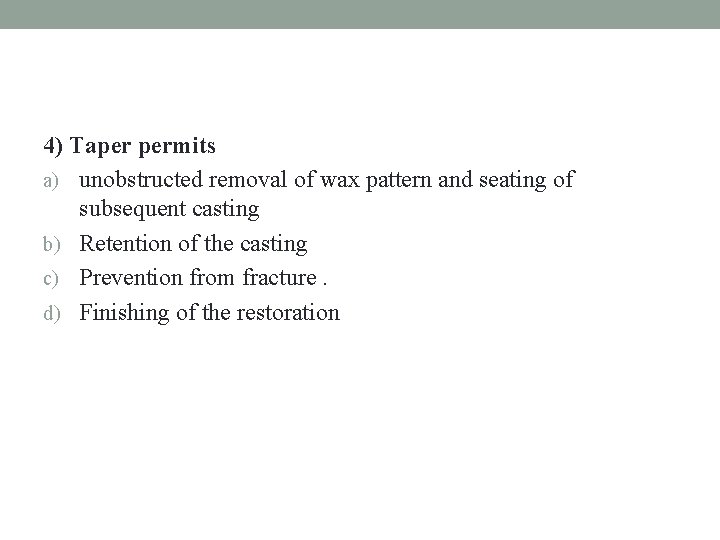 4) Taper permits a) unobstructed removal of wax pattern and seating of subsequent casting