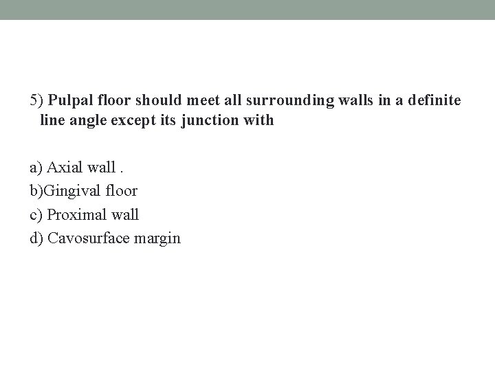 5) Pulpal floor should meet all surrounding walls in a definite line angle except
