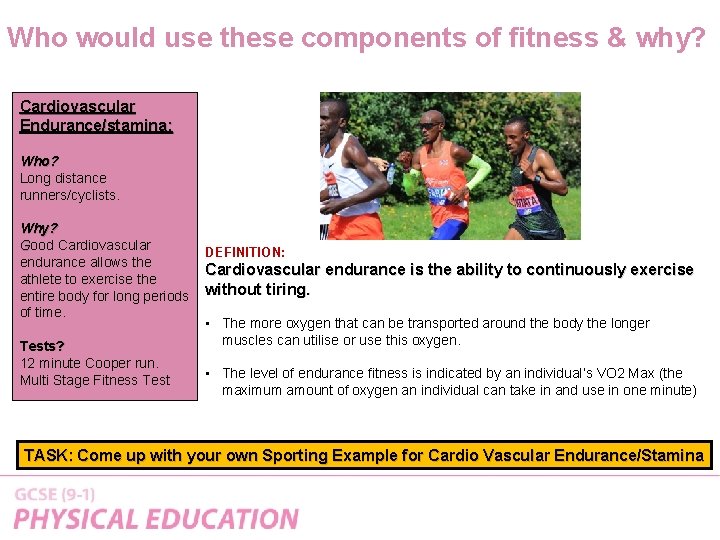 Who would use these components of fitness & why? Cardiovascular Endurance/stamina: Who? Long distance