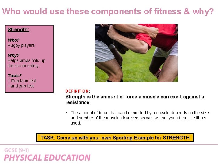 Who would use these components of fitness & why? Strength: Who? Rugby players Why?