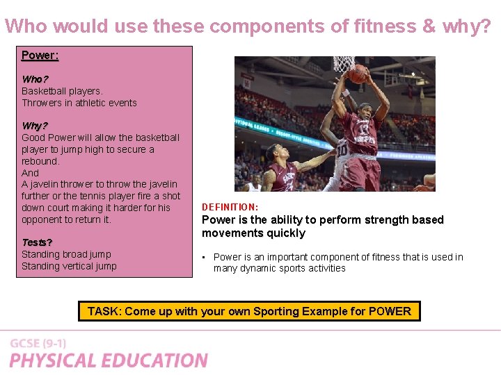 Who would use these components of fitness & why? Power: Who? Basketball players. Throwers
