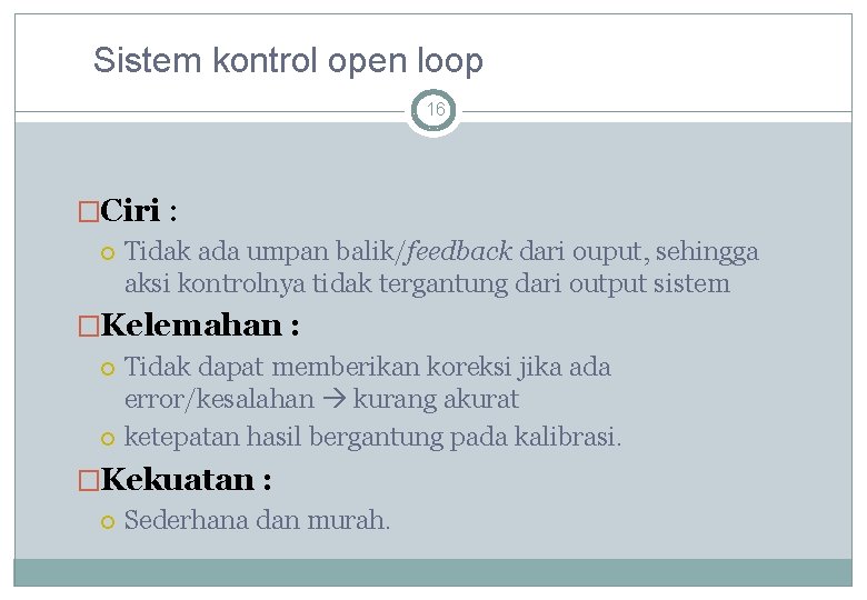 Sistem kontrol open loop 16 �Ciri : Tidak ada umpan balik/feedback dari ouput, sehingga