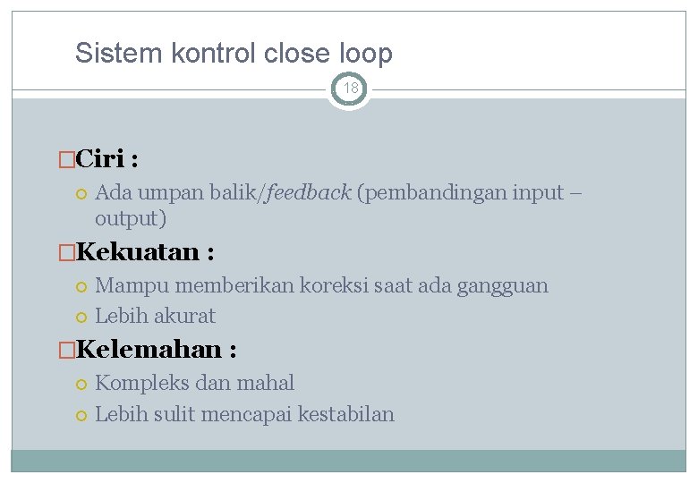 Sistem kontrol close loop 18 �Ciri : Ada umpan balik/feedback (pembandingan input – output)