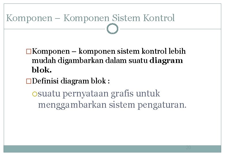 Komponen – Komponen Sistem Kontrol �Komponen – komponen sistem kontrol lebih mudah digambarkan dalam