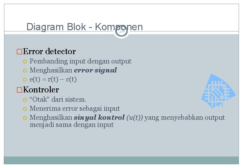 Diagram Blok - Komponen 24 �Error detector Pembanding input dengan output Menghasilkan error signal