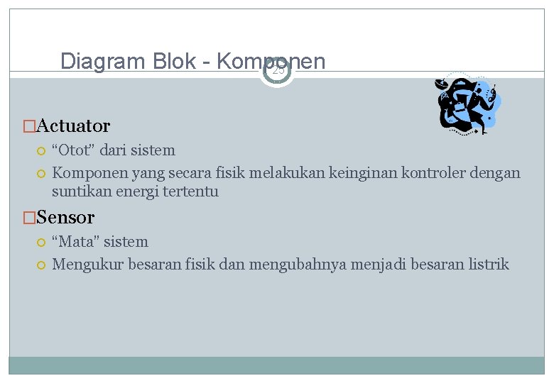 Diagram Blok - Komponen 25 �Actuator “Otot” dari sistem Komponen yang secara fisik melakukan