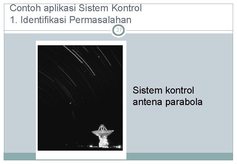 Contoh aplikasi Sistem Kontrol 1. Identifikasi Permasalahan 27 Sistem kontrol antena parabola 