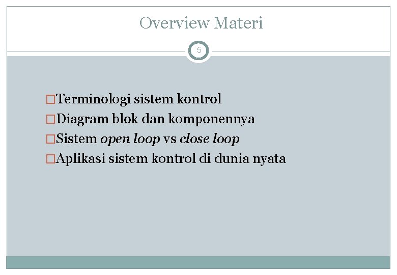 Overview Materi 5 �Terminologi sistem kontrol �Diagram blok dan komponennya �Sistem open loop vs