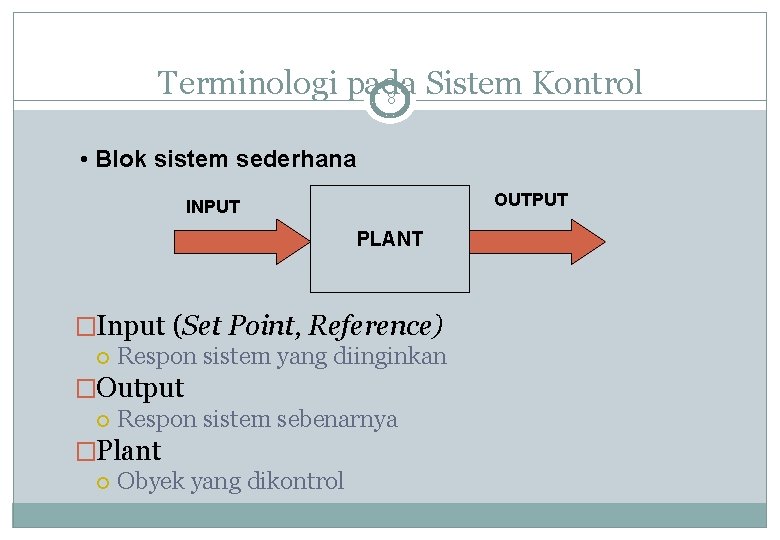 Terminologi pada Sistem Kontrol 8 • Blok sistem sederhana OUTPUT INPUT PLANT �Input (Set