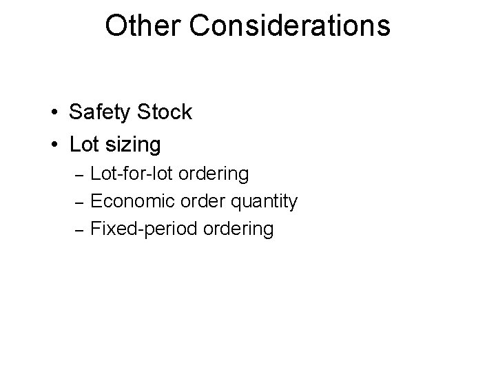 Other Considerations • Safety Stock • Lot sizing – – – Lot-for-lot ordering Economic