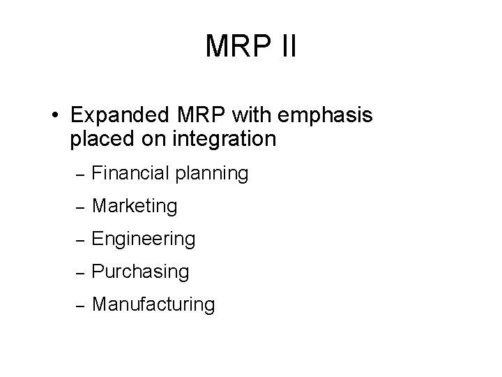 MRP II • Expanded MRP with emphasis placed on integration – Financial planning –
