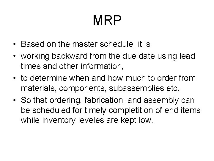 MRP • Based on the master schedule, it is • working backward from the