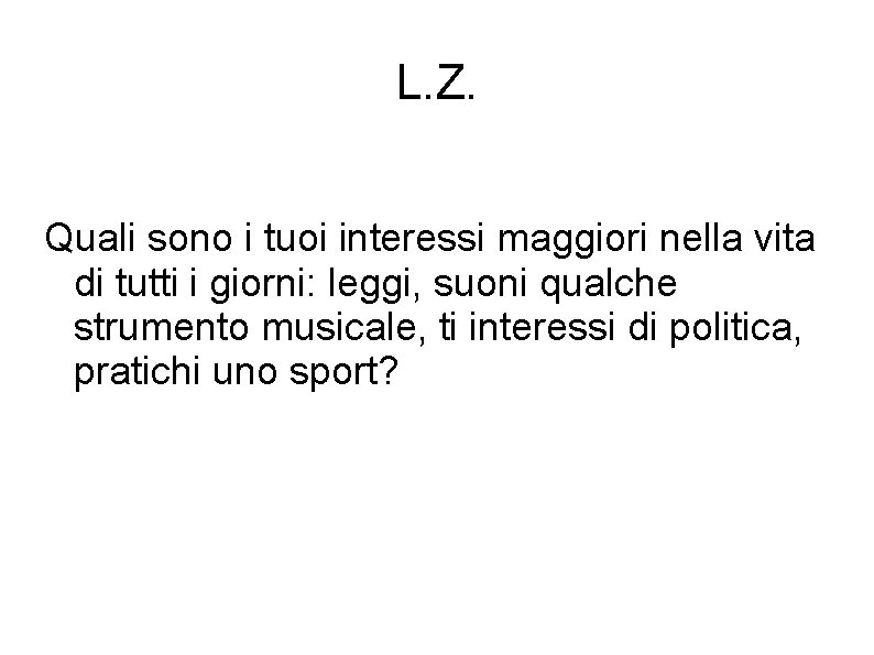 L. Z. Quali sono i tuoi interessi maggiori nella vita di tutti i giorni: