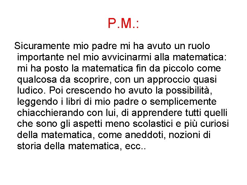 P. M. : Sicuramente mio padre mi ha avuto un ruolo importante nel mio