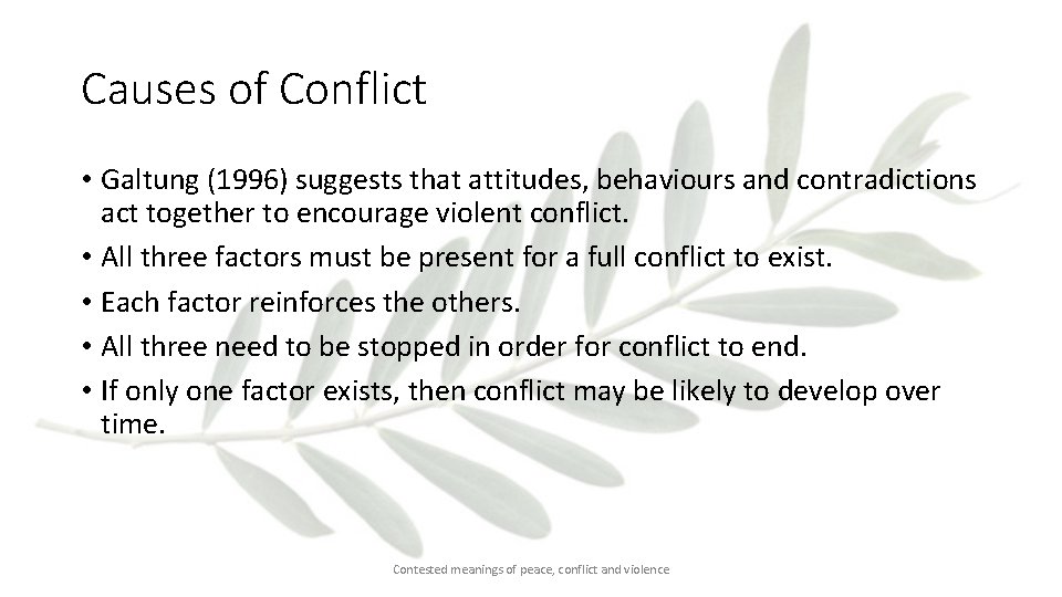 Causes of Conflict • Galtung (1996) suggests that attitudes, behaviours and contradictions act together