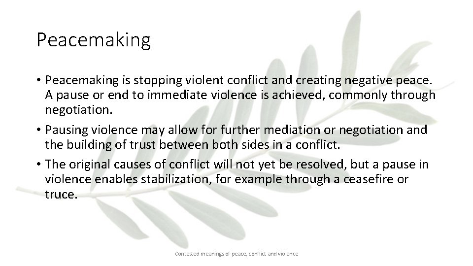 Peacemaking • Peacemaking is stopping violent conflict and creating negative peace. A pause or