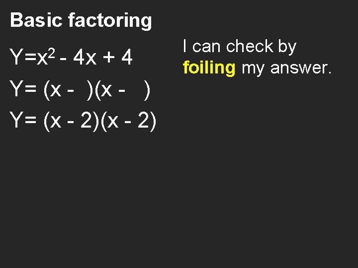 Basic factoring Y=x 2 - 4 x + 4 Y= (x - )(x -