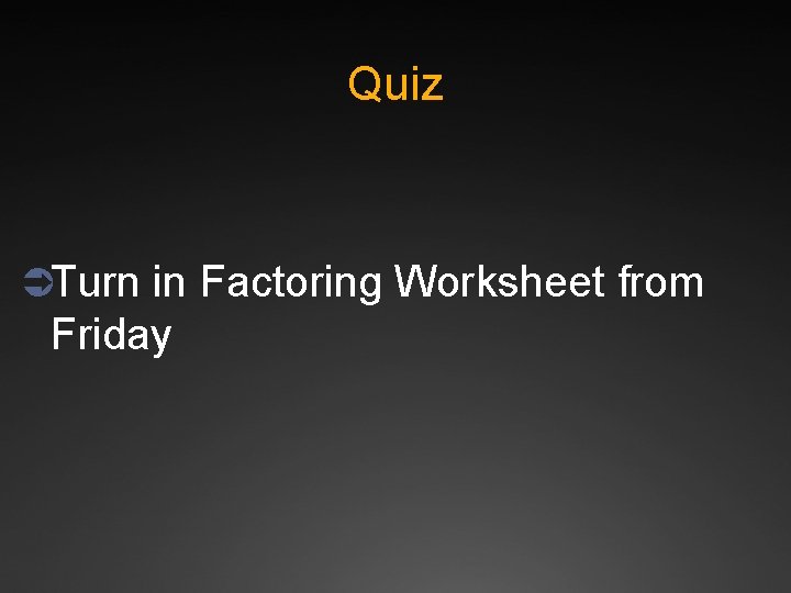 Quiz ÜTurn in Factoring Worksheet from Friday 