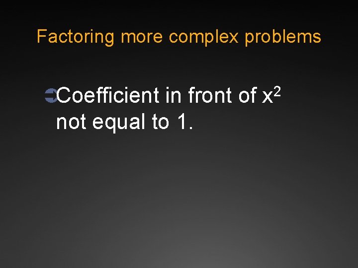 Factoring more complex problems ÜCoefficient in front of x 2 not equal to 1.