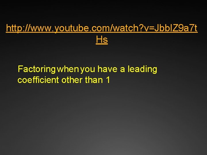 http: //www. youtube. com/watch? v=Jbbl. Z 9 a 7 t Hs Factoring when you