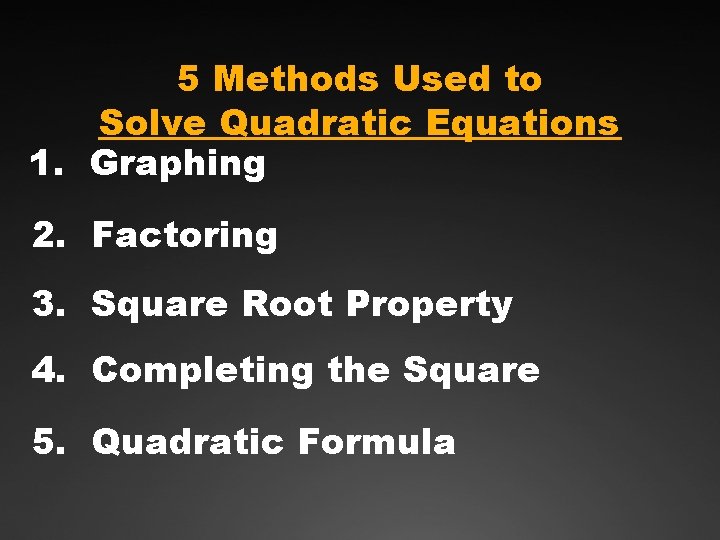 5 Methods Used to Solve Quadratic Equations 1. Graphing 2. Factoring 3. Square Root
