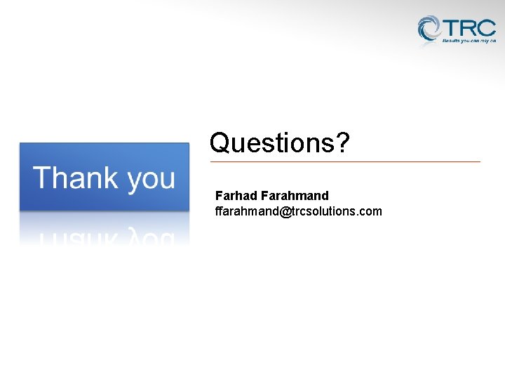 Questions? Farhad Farahmand ffarahmand@trcsolutions. com 