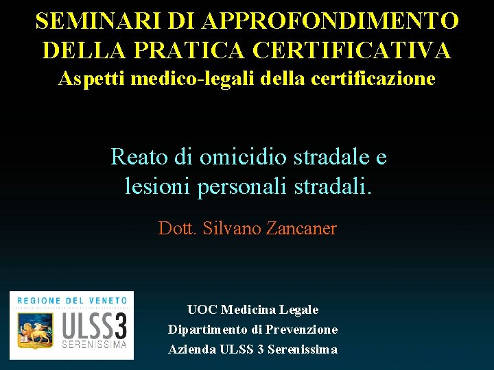 SEMINARI DI APPROFONDIMENTO DELLA PRATICA CERTIFICATIVA Aspetti medico-legali della certificazione Reato di omicidio stradale