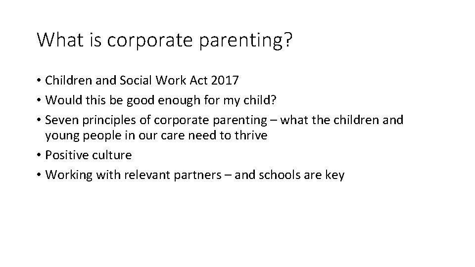 What is corporate parenting? • Children and Social Work Act 2017 • Would this